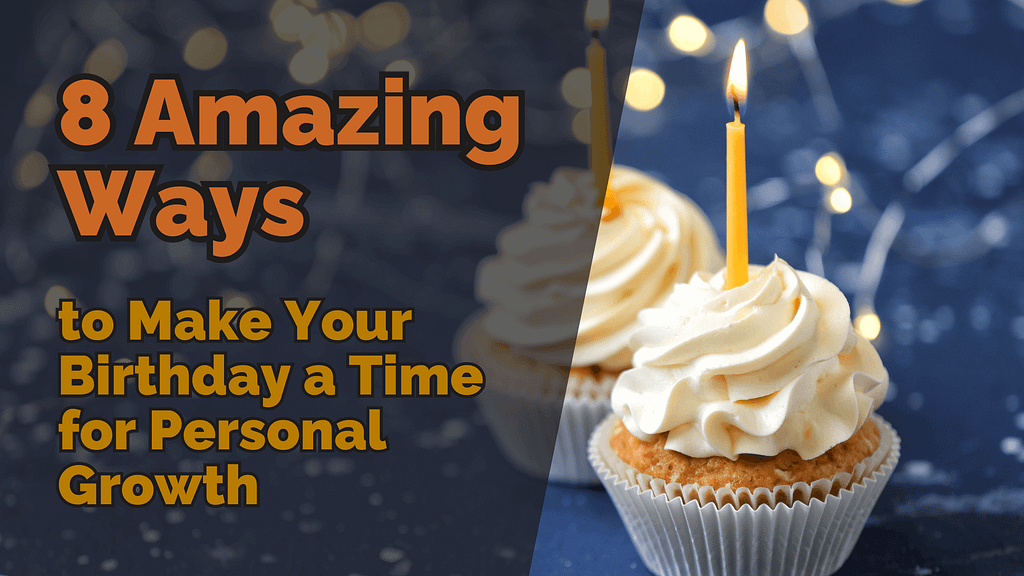 8 Amazing Ways To Make Your Birthday A Time For Personal Growth 1024x576