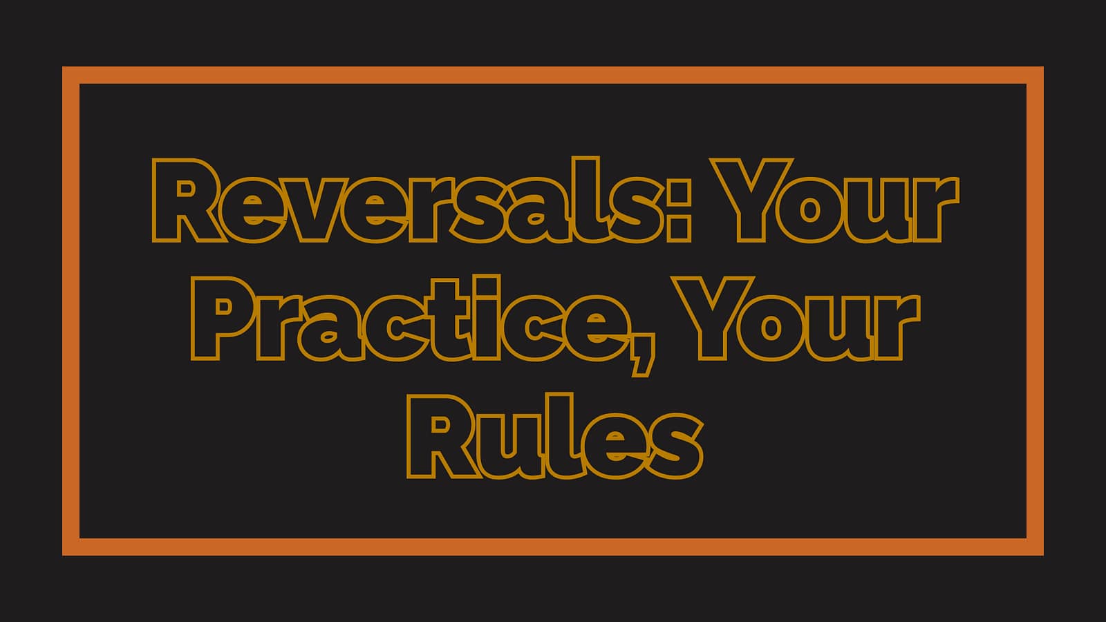 Reversals: Your Practice, Your Rules