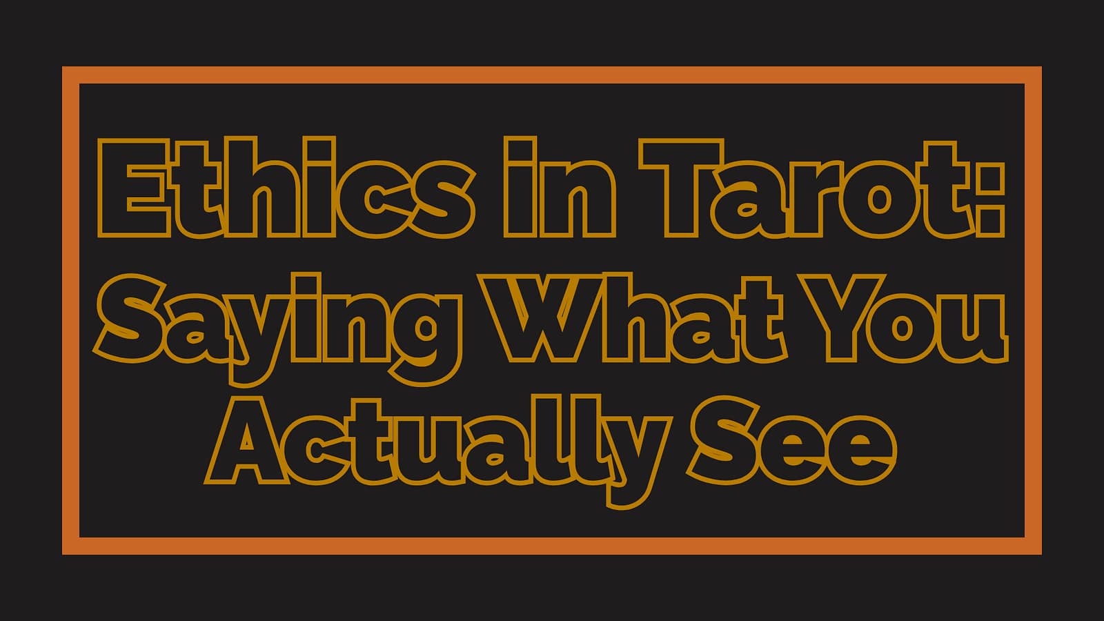Ethics in Tarot: Saying What You Actually See