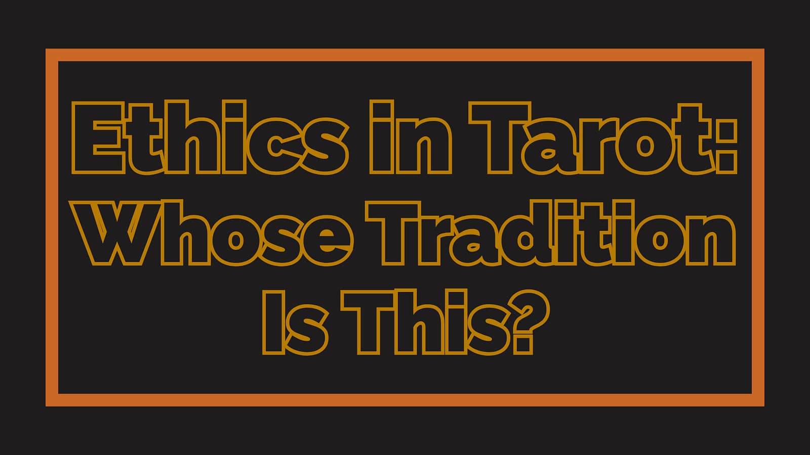 Ethics in Tarot: Whose Tradition Is This?