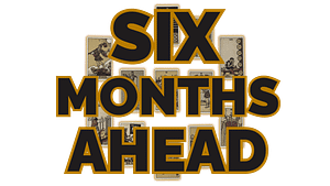 Six Months Ahead
