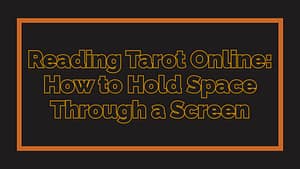Reading Tarot Online: How to Hold Space Through a Screen
