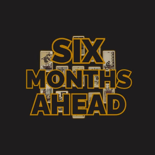 Six Months Ahead