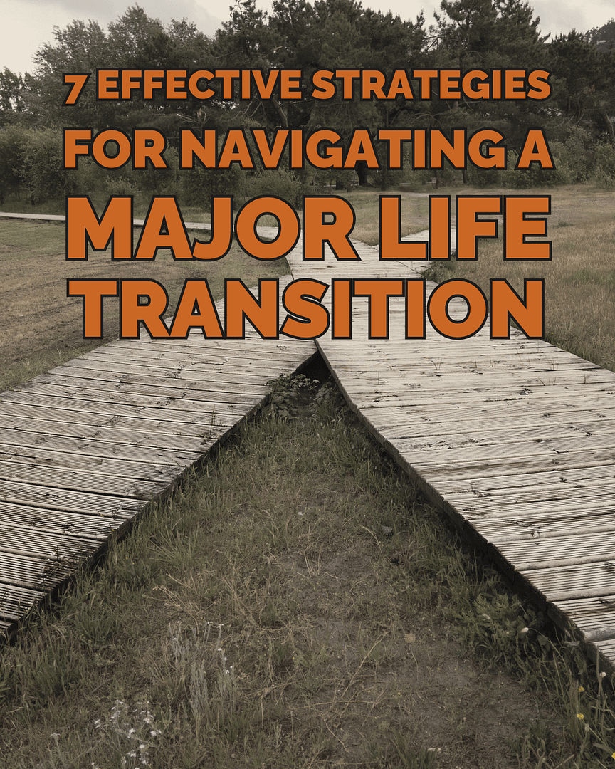 7 Strategies to Navigate Major Life Transitions