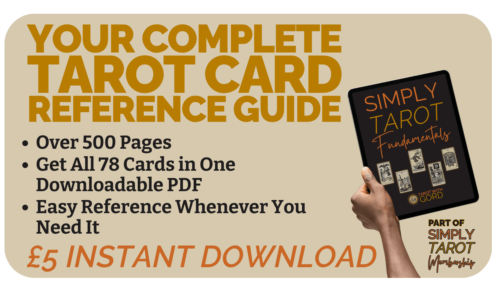 Your Complete Tarot Card Reference Guide Over 500 Pages Get All 78 Cards in One Downloadable PDF Easy Reference Whenever You Need It £5 INSTANT DOWNLOAD